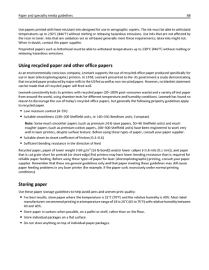 Page 88Use papers printed with heat‑resistant inks designed for use in xerographic copiers. The ink must be able to withstand
temperatures up to 230°C (446°F) without melting or releasing hazardous emissions. Use inks that are not affected by
the resin in toner. Inks that are oxidation‑set or oil‑based generally meet these requirements; latex inks might not.
When in doubt, contact the paper supplier.
Preprinted papers such as letterhead must be able to withstand temperatures up to 230°C (446°F) without melting...