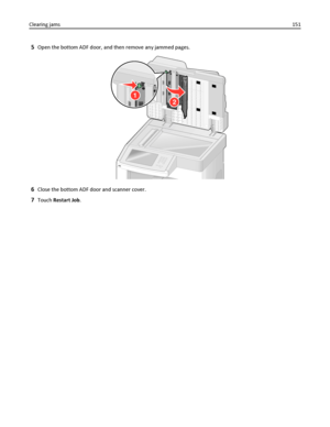 Page 1515Open the bottom ADF door, and then remove any jammed pages.
1
2
6Close the bottom ADF door and scanner cover.
7Touch Restart Job. Clearing jams151
Downloaded From ManualsPrinter.com Manuals 