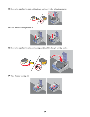 Page 2414Remove the tape from the black print cartridge, and insert it in the left cartridge carrier.
15Close the black cartridge carrier lid
16Remove the tape from the color print cartridge, and insert it in the right cartridge carrier.
17Close the color cartridge lid.
 
24
Downloaded From ManualsPrinter.com Manuals 