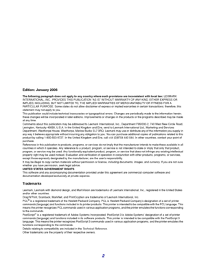 Page 22
Edition: January 2006
The following paragraph does not apply to any country where such provisions are inconsistent with local law: LEXMARK 
INTERNATIONAL, INC., PROVIDES THIS PUBLICATION “AS IS” WITHOUT WARRANTY OF ANY KIND, EITHER EXPRESS OR 
IMPLIED, INCLUDING, BUT NOT LIMITED TO, THE IMPLIED WARRANTIES OF MERCHANTABILITY OR FITNESS FOR A 
PARTICULAR PURPOSE. Some states do not allow disclaimer of express or implied warranties in certain transactions; therefore, this 
statement may not apply to you....