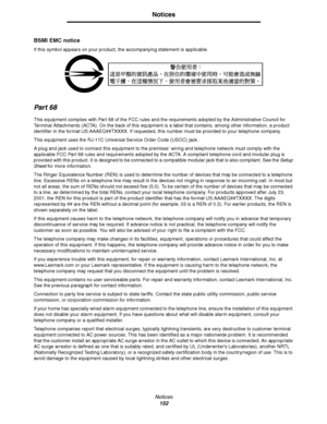 Page 153Notices152
Notices
BSMI EMC notice
If this symbol appears on your product, the accompanying statement is applicable.
Part 68
This equipment complies with Part 68 of the FCC rules and the requirements adopted by the Administrative Council for 
Terminal Attachments (ACTA). On the back of this equipment is a label that contains, among other information, a product 
identifier in the format US:AAAEQ##TXXXX. If requested, this number must be provided to your telephone company.
This equipment uses the RJ-11C...