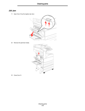 Page 111Clearing jams
111
Clearing jams
230 Jam
1Open Door D by the duplex rear door.
2Remove the jammed media.
3Close Door D.
D
Downloaded From ManualsPrinter.com Manuals 