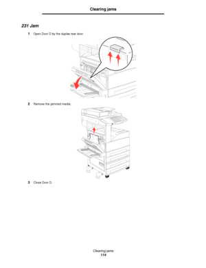 Page 114Clearing jams
114
Clearing jams
231 Jam
1Open Door D by the duplex rear door.
2Remove the jammed media.
3Close Door D.
D
Downloaded From ManualsPrinter.com Manuals 