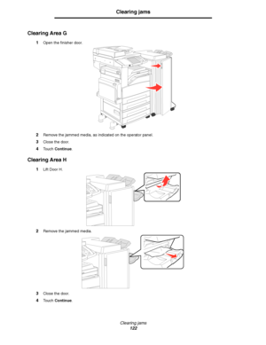 Page 122Clearing jams
122
Clearing jams
Clearing Area G
1Open the finisher door.
2Remove the jammed media, as indicated on the operator panel.
3Close the door.
4Touch Continue.
Clearing Area H
1Lift Door H.
2Remove the jammed media.
3Close the door.
4Touch Continue.
Downloaded From ManualsPrinter.com Manuals 