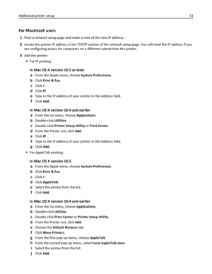 Page 51For Macintosh users
1Print a network setup page and make a note of the new IP address.
2Locate the printer IP address in the TCP/IP section of the network setup page. You will need the IP address if you
are configuring access for computers on a different subnet than the printer.
3Add the printer:
For IP printing:
In Mac OS X version 10.5 or later
a
From the Apple menu, choose System Preferences.
bClick Print & Fax.
cClick +.
dClick IP.
eType in the IP address of your printer in the Address field.
fClick...