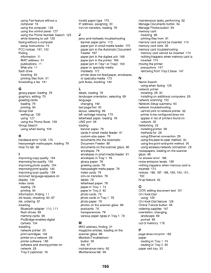 Page 195using Fax feature without a
computer  19
using the computer  128
using the control panel  127
using the Phone Number Search  125
while listening to call  129
faxing without a computer  setup instructions  19
FCC notices  187, 190
finding  information  11
MAC address  31
publications  11
Web site  11
flash drive  inserting  99
printing files from  91
forwarding a fax  131
G
glossy paper, loading  78
graphics, editing  70
greeting cards  loading  78
printing  94
Group Dial  setting up  132
using  127
using...