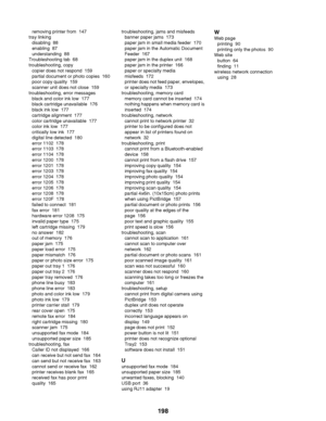 Page 198removing printer from  147
tray linking  disabling  88
enabling  87
understanding  88
Troubleshooting tab  68
troubleshooting, copy  copier does not respond  159
partial document or photo copies  160
poor copy quality  159
scanner unit does not close  159
troubleshooting, error messages  black and color ink low  177
black cartridge unavailable  176
black ink low  177
cartridge alignment  177
color cartridge unavailable  177
color ink low  177
critically low ink  177
digital line detected  180
error 1102...