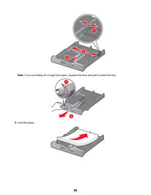 Page 83Note: If you are loading A4 or legal-size paper, squeeze the lever and pull to extend the tray.
3Load the paper.
 83
Downloaded From ManualsPrinter.com Manuals1
2
3 1
2
A4
LegalA4
Legal   