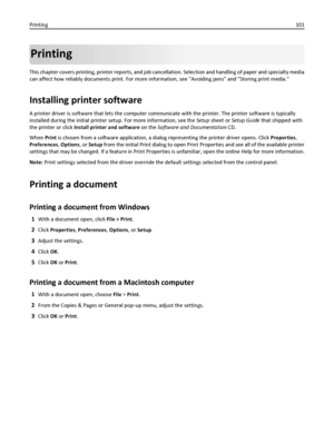 Page 101Printing
This chapter covers printing, printer reports, and job cancellation. Selection and handling of paper and specialty media
can affect how reliably documents print. For more information, see Avoiding jams and Storing print media.
Installing printer software
A printer driver is software that lets the computer communicate with the printer. The printer software is typically
installed during the initial printer setup. For more information, see the Setup sheet or Setup Guide that shipped with
the...