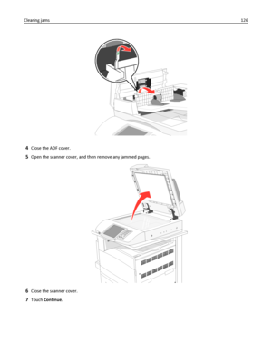 Page 1264Close the ADF cover.
5Open the scanner cover, and then remove any jammed pages.
6Close the scanner cover.
7Touch Continue. Clearing jams126
Downloaded From ManualsPrinter.com Manuals 