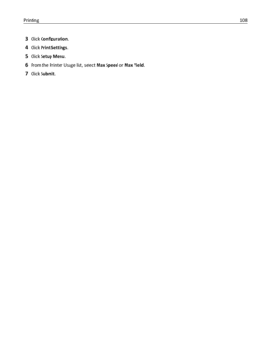 Page 1083Click Configuration.
4Click Print Settings.
5Click Setup Menu.
6From the Printer Usage list, select Max Speed or Max Yield.
7Click Submit. Printing108
Downloaded From ManualsPrinter.com Manuals 