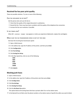 Page 249Received fax has poor print quality
These are possible solutions. Try one or more of the following:
CAN THE DOCUMENT BE RE‑SENT?
Ask the person who sent you the fax to:
Check that the quality of the original document is satisfactory.
Resend the fax. There may have been a problem with the quality of the telephone line connection.
Increase the fax scan resolution, if possible.
IS THE TONER LOW?
When 88  toner low appears or when you experience faded print, replace the cartridge(s).
MAKE SURE THE FAX...