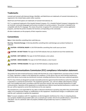 Page 266Trademarks
Lexmark and Lexmark with diamond design, MarkNet, and MarkVision are trademarks of Lexmark International, Inc.,
registered in the United States and/or other countries.
MarkTrack and PrintCryption are trademarks of Lexmark International, Inc.
PCL® is a registered trademark of the Hewlett-Packard Company. PCL is Hewlett-Packard Company’s designation of a
set of printer commands (language) and functions included in its printer products. This printer is intended to be
compatible with the PCL...