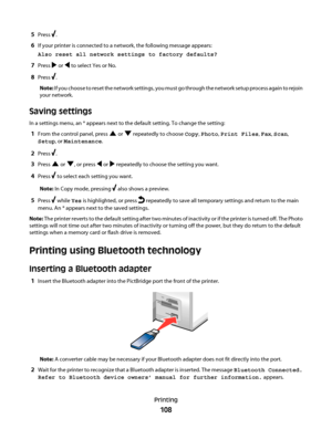 Page 1085Press .
6If your printer is connected to a network, the following message appears:
Also reset all network settings to factory defaults?
7Press  or  to select Yes or No.
8Press .
Note: If you choose to reset the network settings, you must go through the network setup process again to rejoin
your network.
Saving settings
In a settings menu, an * appears next to the default setting. To change the setting:
1From the control panel, press  or  repeatedly to choose Copy, Photo, Print Files, Fax, Scan,
Setup,...