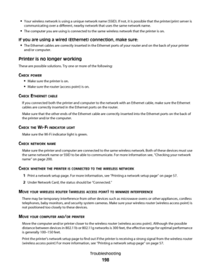 Page 198Your wireless network is using a unique network name (SSID). If not, it is possible that the printer/print server is
communicating over a different, nearby network that uses the same network name.
The computer you are using is connected to the same wireless network that the printer is on.
If you are using a wired (Ethernet) connection, make sure:

The Ethernet cables are correctly inserted in the Ethernet ports of your router and on the back of your printer
and/or computer.
Printer is no longer working...