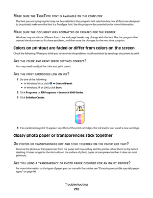 Page 210MAKE SURE THE TRUETYPE FONT IS AVAILABLE ON THE COMPUTER
The font you are trying to print may not be available in the program font selection box. Not all fonts are designed
to be printed; make sure the font is a TrueType font. See the program documentation for more information.
MAKE SURE THE DOCUMENT WAS FORMATTED OR CREATED FOR THE PRINTER
Windows may substitute different fonts. Line and page breaks may change with the font. Use the program that
created the document to fix these problems, and then save...