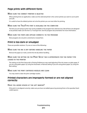 Page 211Page prints with different fonts
M
AKE SURE THE CORRECT PRINTER IS SELECTED
When printing from an application, make sure the selected printer is the correct printer you want to use to print
your job.
It is useful to have the default printer set to be the printer you use most often for printing.
MAKE SURE THE TRUETYPE FONT IS AVAILABLE ON THE COMPUTER
The font you are trying to print may not be available in the program font selection box. Not all fonts are designed
to be printed; make sure the font is a...