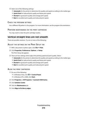 Page 2133Select one of the following settings:
Automatic for the printer to determine the quality and speed according to the media type.
Quick Print for reduced print quality and faster print speed.
Normal for good print quality and average print speed.
Best for excellent print quality and reduced print speed.
CHECK THE PROGRAM SETTINGS
Use a different fill pattern in the program. For more information, see the program documentation.
PERFORM MAINTENANCE ON THE PRINT CARTRIDGES
You may need to clean the print...