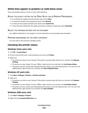 Page 214White lines appear in graphics or solid black areas
These are possible solutions. Try one or more of the following:
ADJUST THE QUALITY SETTING ON THE PRINT SETUP TAB IN PRINTING PREFERENCES
For excellent print quality and reduced print speed, select Best.
For good print quality and average print speed, select Normal.
For reduced print quality and faster print speed, select Quick Print.
To have the printer determine the quality and speed according to media type, select Automatic.
ADJUST THE PROGRAM...