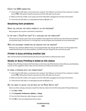 Page 216CHECK THE USB CONNECTION
1Check that the USB cable is connected to the computer. The USB port on the back of the computer is marked
by the 
 USB symbol. Plug the long, flat end of the USB cable into this port.
2Make sure that the smaller, more square end of the USB cable is plugged into the back of the printer.
3Check that the USB cable is not damaged and that the  light is on.
Resolving font problems
H
AVE YOU APPLIED THE FONTS CORRECTLY IN THE PROGRAM?
Most programs do not print a stretched or resized...