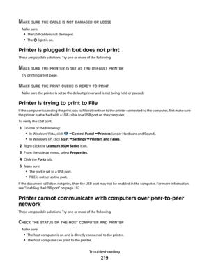 Page 219MAKE SURE THE CABLE IS NOT DAMAGED OR LOOSE
Make sure:
The USB cable is not damaged.
The  light is on.
Printer is plugged in but does not print
These are possible solutions. Try one or more of the following:
MAKE SURE THE PRINTER IS SET AS THE DEFAULT PRINTER
Try printing a test page.
MAKE SURE THE PRINT QUEUE IS READY TO PRINT
Make sure the printer is set as the default printer and is not being held or paused.
Printer is trying to print to File
If the computer is sending the print jobs to File rather...