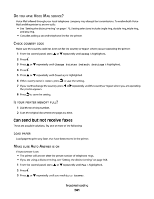 Page 241DO YOU HAVE VOICE MAIL SERVICE?
Voice Mail offered through your local telephone company may disrupt fax transmissions. To enable both Voice
Mail and the printer to answer calls:
See “Setting the distinctive ring” on page 173. Setting selections include single ring, double ring, triple ring,
and any ring.
Consider adding a second telephone line for the printer.
CHECK COUNTRY CODE
Make sure the country code has been set for the country or region where you are operating the printer:
1From the control panel,...