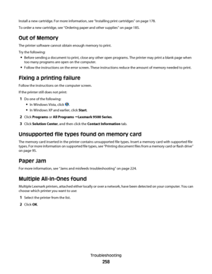 Page 258Install a new cartridge. For more information, see “Installing print cartridges” on page 178.
To order a new cartridge, see “Ordering paper and other supplies” on page 185.
Out of Memory
The printer software cannot obtain enough memory to print.
Try the following:
Before sending a document to print, close any other open programs. The printer may print a blank page when
too many programs are open on the computer.
Follow the instructions on the error screen. These instructions reduce the amount of memory...