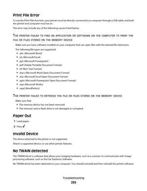 Page 259Print File Error
To use the Print Files function, your printer must be directly connected to a computer through a USB cable, and both
the printer and computer must be on.
The error may include any of the following causes listed below.
THE PRINTER FAILED TO FIND AN APPLICATION OR SOFTWARE ON THE COMPUTER TO PRINT THE
FILE
 OR FILES STORED ON THE MEMORY DEVICE
Make sure you have software installed on your computer that can open files with the desired file extensions.
The following file types are...