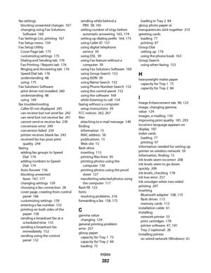 Page 282fax settings 
blocking unwanted changes  167
changing using Fax Solutions
Software  169
Fax Settings List, printing  167
Fax Setup menu  159
Fax Setup Utility 
Cover Page tab  175
customizing settings  175
Dialing and Sending tab  176
Fax Printing / Reports tab  176
Ringing and Answering tab  176
Speed Dial tab  176
understanding  48
using  175
Fax Solutions Software 
print driver not installed  260
understanding  48
using  169
fax troubleshooting 
Caller ID not displayed  245
can receive but not send...