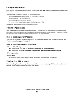 Page 56Configure IP address
If you have lost communication with the printer over a network, select Use DHCP to reestablish communication with
the printer.
You must assign an IP address in any of the following situations:
You manually assigned IP addresses for the other network devices.
You want to assign a specific IP address.
You move the printer to a remote subnet.
The printer is listed as Unconfigured in the Configuration Utility.
Contact your system support person for more information.
Finding IP addresses...