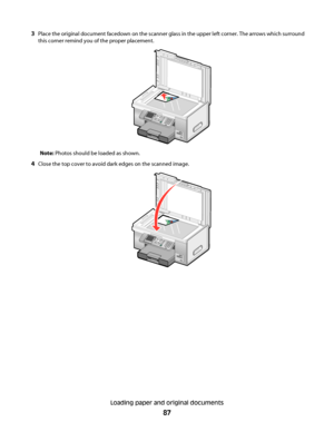 Page 873Place the original document facedown on the scanner glass in the upper left corner. The arrows which surround
this corner remind you of the proper placement.
Note: Photos should be loaded as shown.
4Close the top cover to avoid dark edges on the scanned image.
Loading paper and original documents
87
Downloaded From ManualsPrinter.com Manuals 