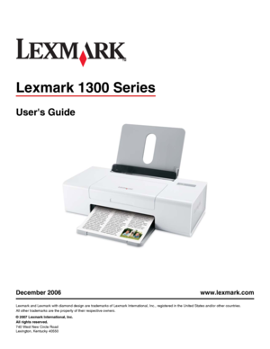 Page 1Lexmark 1300 Series
Users Guide
December 2006 www.lexmark.com
Lexmark and Lexmark with diamond design are trademarks of Lexmark International, Inc., registered in the United States and/or other countries.
All other trademarks are the property of their respective owners.
© 2007 Lexmark International, Inc.
All rights reserved.
740 West New Circle Road
Lexington, Kentucky 40550
Downloaded From ManualsPrinter.com Manuals 