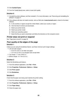 Page 423Click Quality/Copies.
4From the Quality/Speed area, select a lower print quality.
Solution 6
1Uninstall the printer software, and then reinstall it. For more information, see “Removing and reinstalling the
software” on page 47.
2If the software still does not install correctly, visit our Web site at www.lexmark.com to check for the latest
software.
aIn all countries or regions except the United States, select your country or region.
bClick the links for drivers and downloads.
cSelect your printer...