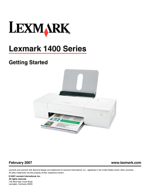 Page 1Lexmark 1400 Series
Getting Started
February 2007 www.lexmark.com
Lexmark and Lexmark with diamond design are trademarks of Lexmark International, Inc., registered in the United States and/or other countries.
All other trademarks are the property of their respective owners.
© 2007 Lexmark International, Inc.
All rights reserved.
740 West New Circle Road
Lexington, Kentucky 40550
Downloaded From ManualsPrinter.com Manuals 