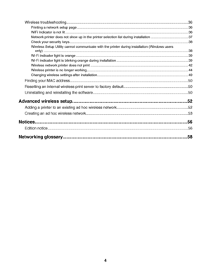 Page 4Wireless troubleshooting...................................................................................................................36
Printing a network setup page .................................................................................................................... 36
WiFi Indicator is not lit ................................................................................................................................ 36
Network printer does not show up in the printer selection...