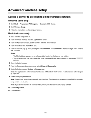 Page 52Advanced wireless setup
Adding a printer to an existing ad hoc wireless network
Windows users only
1Click Start Œ Programs or All Programs Œ Lexmark 1400 Series.
2Click Wireless Setup.
3Follow the instructions on the computer screen.
Macintosh users only
1Make sure the computer is on.
2From the Finder desktop, click the Applications folder.
3From the Applications folder, double-click the Internet Connect icon.
4From the toolbar, click the AirPort icon.
5From the Network pop-up menu, select print server...