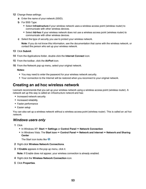 Page 5312Change these settings:
aEnter the name of your network (SSID).
bFor BSS Type:
Select Infrastructure if your wireless network uses a wireless access point (wireless router) to
communicate with other wireless devices.
Select Ad-hoc if your wireless network does not use a wireless access point (wireless router) to
communicate with other wireless devices.
cSelect the type of security you use to protect your wireless network.
Note: If you do not know this information, see the documentation that came with...