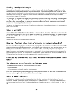 Page 28Finding the signal strength
Wireless devices have built-in antennas that transmit and receive radio signals. The signal strength listed on the
printer network setup page indicates how strongly a transmitted signal is being received. Many factors can affect
the signal strength. One factor is interference from other wireless devices or other devices such as microwave ovens.
Another factor is distance. The farther two wireless devices are from each other, the more likely it is that the
communication signal...