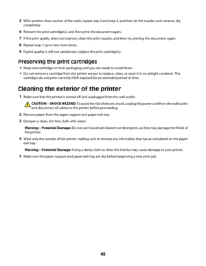 Page 495With another clean section of the cloth, repeat step 3 and step 4, and then let the nozzles and contacts dry
completely.
6Reinsert the print cartridge(s), and then print the document again.
7If the print quality does not improve, clean the print nozzles, and then try printing the document again.
8Repeat step 7 up to two more times.
9If print quality is still not satisfactory, replace the print cartridge(s).
Preserving the print cartridges
Keep new cartridges in their packaging until you are ready to...