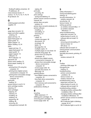 Page 86finding IP address of printer  29
IP addresses  29
noise emission levels  77
notices  73, 74, 75, 76, 77, 78, 79
N-up feature  36
O
ordering paper and other
supplies  50
P
page does not print  54
paper and other supplies 
ordering  50
paper exit tray  10
paper feed guard  10
paper guide  10
paper support  10
paper, loading  32, 34
parts 
paper exit tray  10
paper feed guard  10
paper guide  10
paper support  10
USB port  10
Wi-Fi indicator  10
password  28
photo cards, loading  33
photo paper, loading...