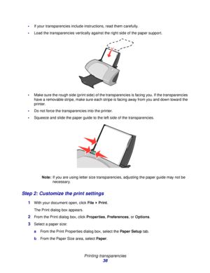 Page 36Printing transparencies
36
If your transparencies include instructions, read them carefully.
Load the transparencies vertically against the right side of the paper support.  
Make sure the rough side (print side) of the transparencies is facing you. If the transparencies 
have a removable stripe, make sure each stripe is facing away from you and down toward the 
printer.
Do not force the transparencies into the printer.
Squeeze and slide the paper guide to the left side of the transparencies....