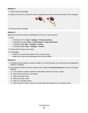 Page 31Solution 4
1
Remove the print cartridges.
2Make sure the sticker and tape have been completely removed from the back and bottom of the cartridges.
3Reinsert the print cartridges.
Solution 5
Make sure the printer is set as the default printer and is not on hold or paused.
1Click:
In Windows XP Pro: Start Œ Settings Œ Printers and Faxes.
In Windows XP Home: Start Œ Control Panel Œ Printers and Faxes.
In Windows 2000: Start Œ Settings Œ Printers.
In Windows 98/Me: Start Œ Settings Œ Printers.
2Double-click...