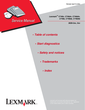 Page 1Lexmark™ C746n, C746dn, C746dtn,
C748e, C748de, C748dte
5026-3xx, 5xx
• Table of contents
• Start diagnostics
• Safety and notices
• Trademarks
• Index
Lexmark and Lexmark with diamond design are 
trademarks of Lexmark International, Inc., registered 
in the United States and or other countries.Revised: April 19, 2012 