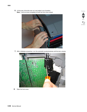 Page 2103-38Service Manual 5026 
Go Back Previous
Next
6.Lift the rear of the left cover out, and rotate it out of position. 
Note:  It will not come completely off with the front cover locked.
7.With a flatblade screwdriver, turn the camshaft counterclockwise until the door unlocks.
8.Open the front cover. 