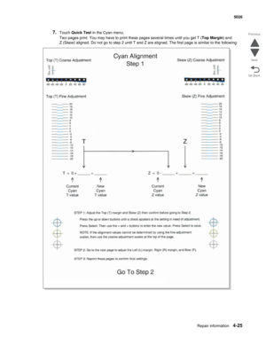Page 271Repair information4-25
 5026
Go Back Previous
Next
7.Touch Quick Test in the Cyan menu.
Two pages print. You may have to print these pages several times until you get T (Top Margin) and 
Z (Skew) aligned. Do not go to step 2 until T and Z are aligned. The first page is similar to the following: 