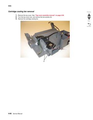 Page 3124-66Service Manual 5026 
Go Back Previous
Next
Cartridge cooling fan removal
1.Remove the top cover. See “Top cover assembly removal” on page 4-58.
2.Turn the top cover over, and remove the two screws (A).
3.Remove the cartridge cooling fan. 