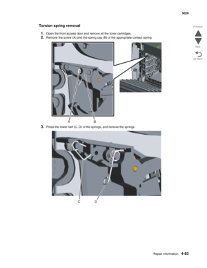 Page 329Repair information4-83
 5026
Go Back Previous
Next
Torsion spring removal
1.
Open the front access door and remove all the toner cartridges.
2.Remove the screw (A) and the spring cap (B) of the appropriate contact spring.
3.Press the lower half (C, D) of the springs, and remove the springs.
B A
D C 