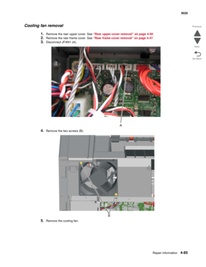 Page 331Repair information4-85
 5026
Go Back Previous
Next
Cooling fan removal
1.Remove the rear upper cover. See “Rear upper cover removal” on page 4-50.
2.Remove the rear frame cover. See “Rear frame cover removal” on page 4-47. 
3.Disconnect JFAN1 (A).
4.Remove the two screws (B).
5.Remove the cooling fan.
B 