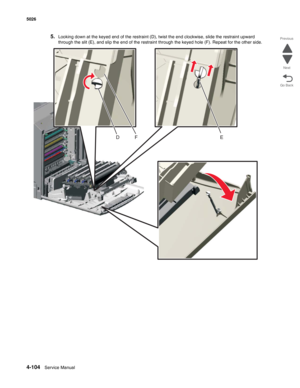 Page 3504-104Service Manual 5026 
Go Back Previous
Next
5.Looking down at the keyed end of the restraint (D), twist the end clockwise, slide the restraint upward 
through the slit (E), and slip the end of the restraint through the keyed hole (F). Repeat for the other side.
DF E 