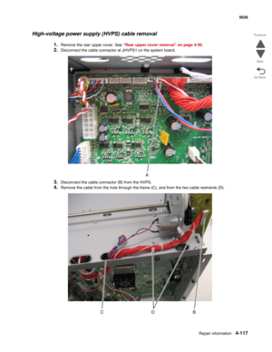 Page 363Repair information4-117
 5026
Go Back Previous
Next
High-voltage power supply (HVPS) cable removal
1.Remove the rear upper cover. See “Rear upper cover removal” on page 4-50.
2.Disconnect the cable connector at JHVPS1 on the system board.
3.Disconnect the cable connector (B) from the HVPS.
4.Remove the cable from the hole through the frame (C), and from the two cable restraints (D). 